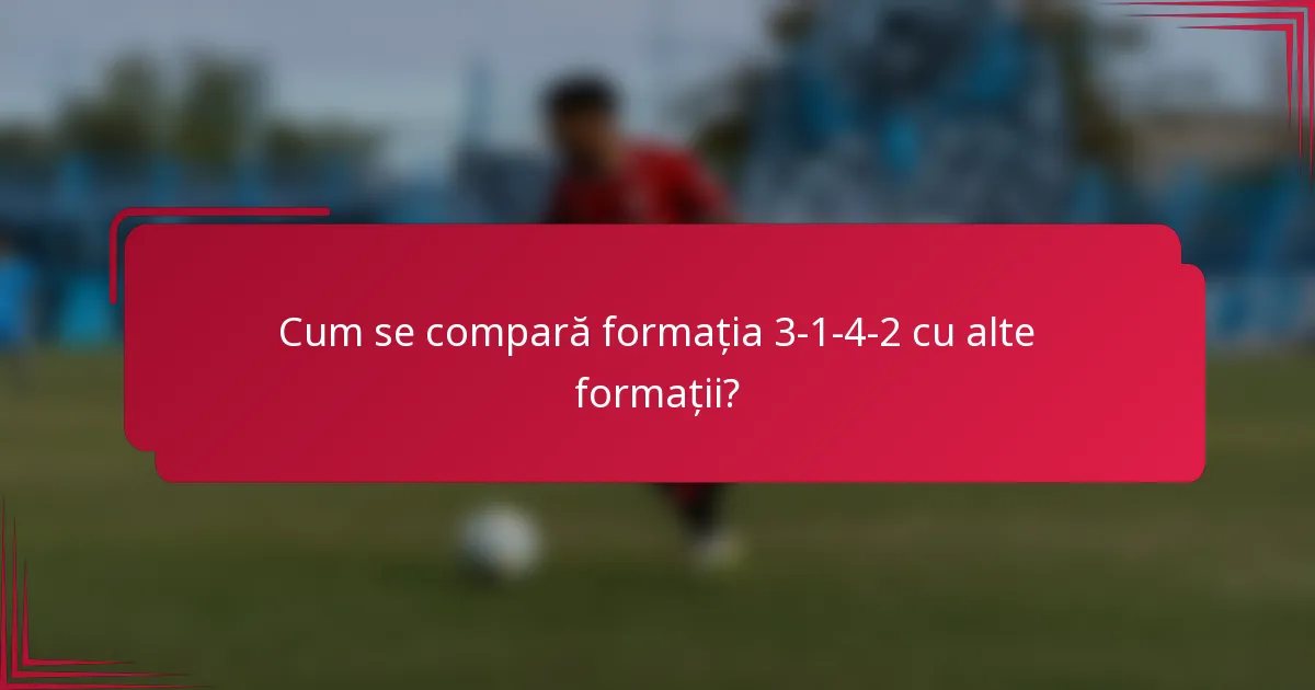 Cum se compară formația 3-1-4-2 cu alte formații?