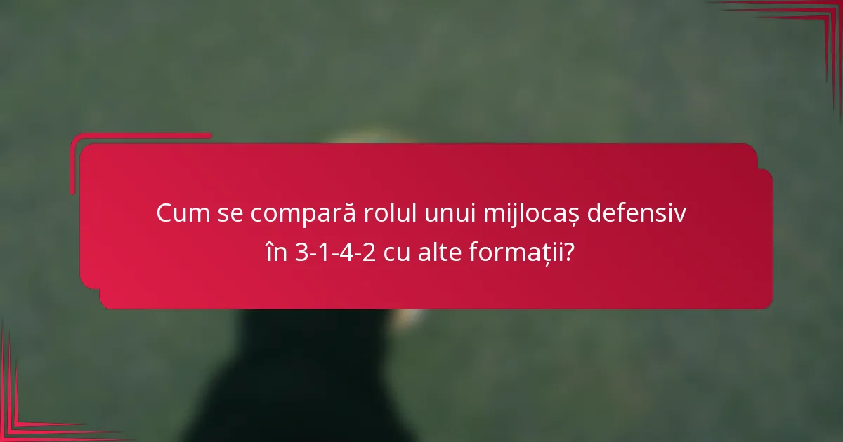 Cum se compară rolul unui mijlocaș defensiv în 3-1-4-2 cu alte formații?