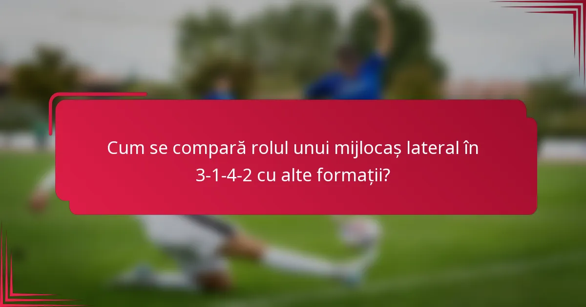 Cum se compară rolul unui mijlocaș lateral în 3-1-4-2 cu alte formații?