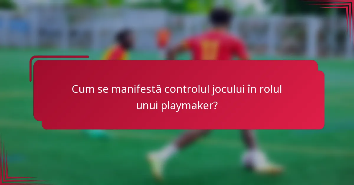 Cum se manifestă controlul jocului în rolul unui playmaker?