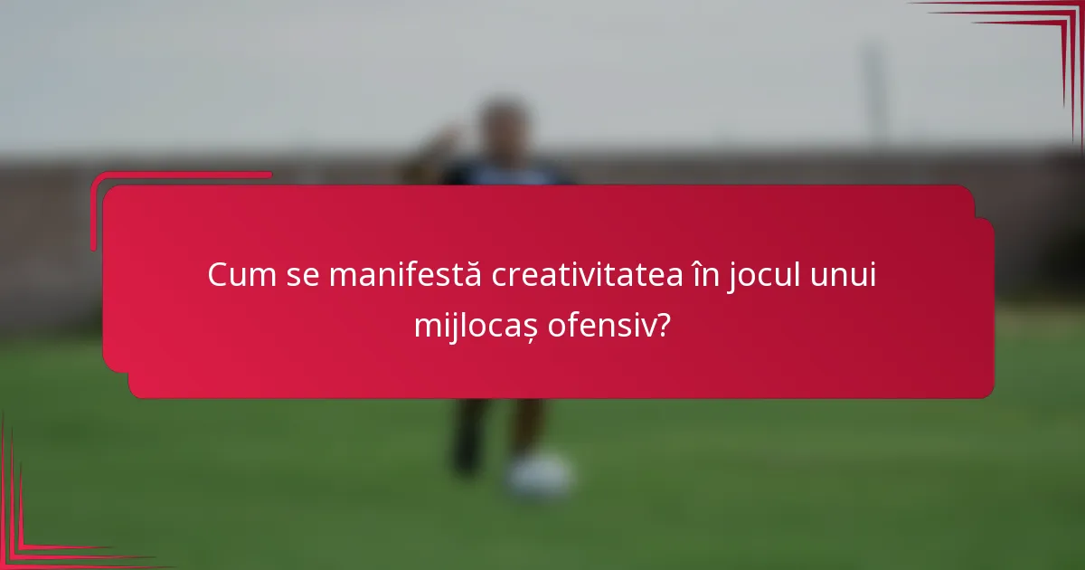 Cum se manifestă creativitatea în jocul unui mijlocaș ofensiv?