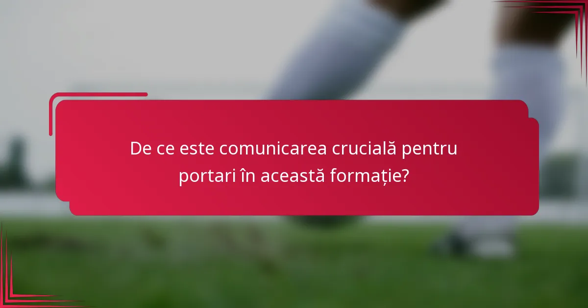 De ce este comunicarea crucială pentru portari în această formație?