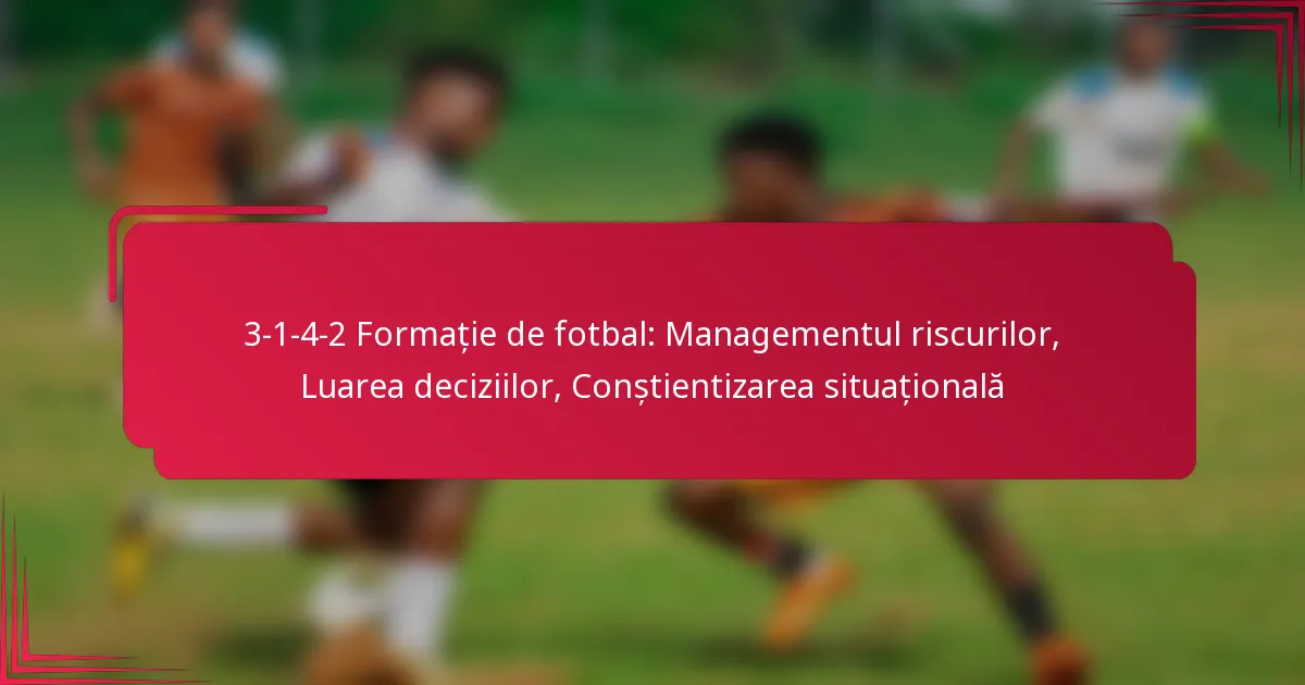 You are currently viewing 3-1-4-2 Formație de fotbal: Managementul riscurilor, Luarea deciziilor, Conștientizarea situațională