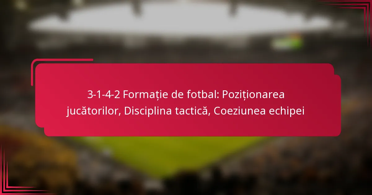You are currently viewing 3-1-4-2 Formație de fotbal: Poziționarea jucătorilor, Disciplina tactică, Coeziunea echipei