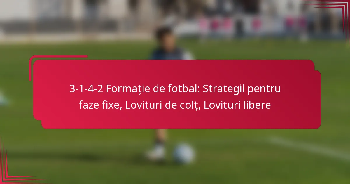 You are currently viewing 3-1-4-2 Formație de fotbal: Strategii pentru faze fixe, Lovituri de colț, Lovituri libere
