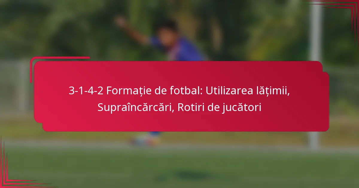 You are currently viewing 3-1-4-2 Formație de fotbal: Utilizarea lățimii, Supraîncărcări, Rotiri de jucători