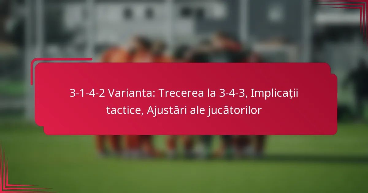 Read more about the article 3-1-4-2 Varianta: Trecerea la 3-4-3, Implicații tactice, Ajustări ale jucătorilor