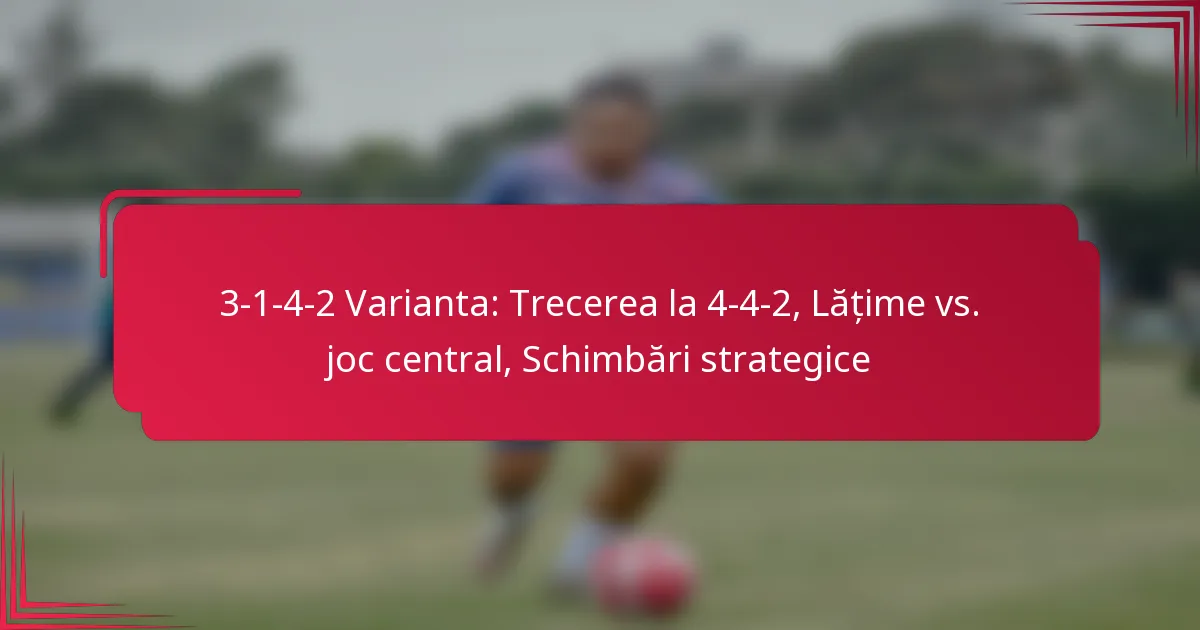 You are currently viewing 3-1-4-2 Varianta: Trecerea la 4-4-2, Lățime vs. joc central, Schimbări strategice