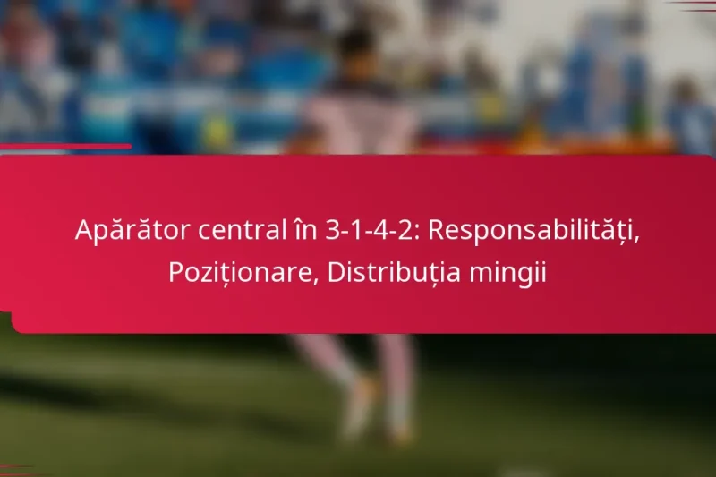 Apărător central în 3-1-4-2: Responsabilități, Poziționare, Distribuția mingii