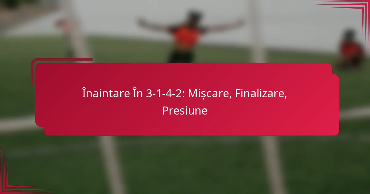 Înaintare În 3-1-4-2: Mișcare, Finalizare, Presiune