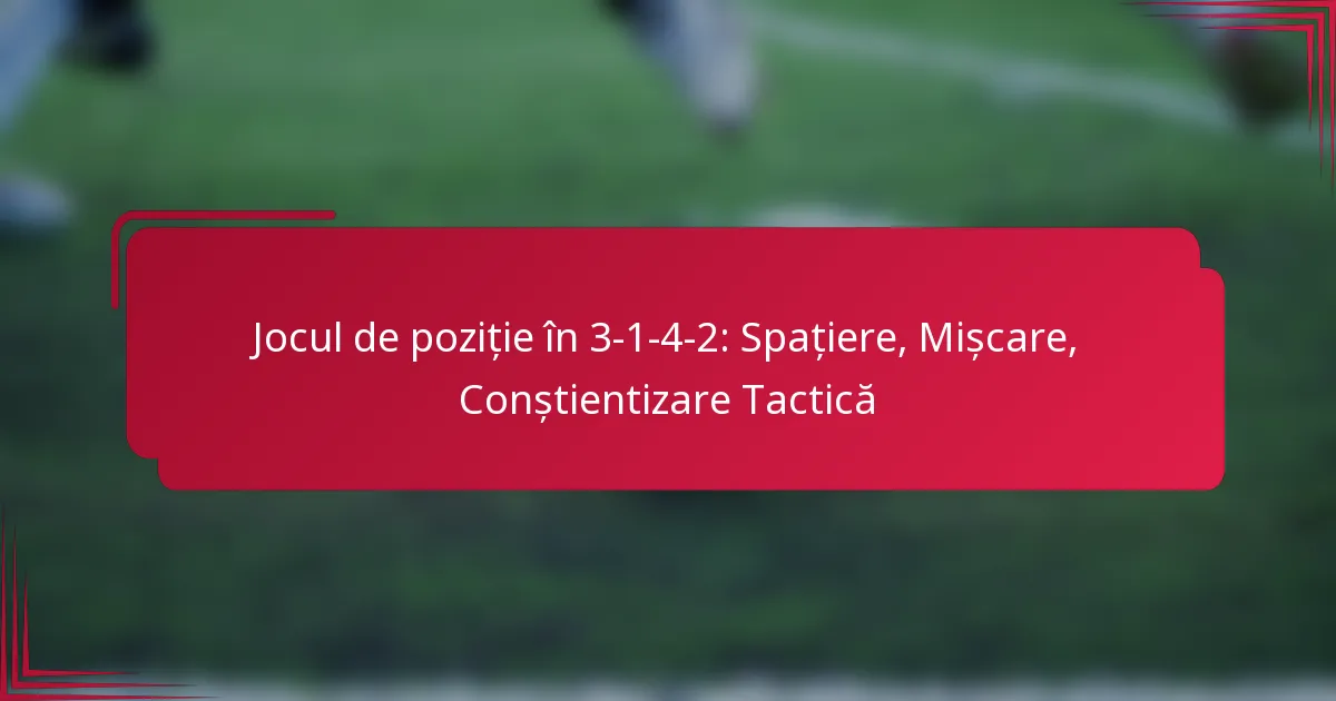 You are currently viewing Jocul de poziție în 3-1-4-2: Spațiere, Mișcare, Conștientizare Tactică