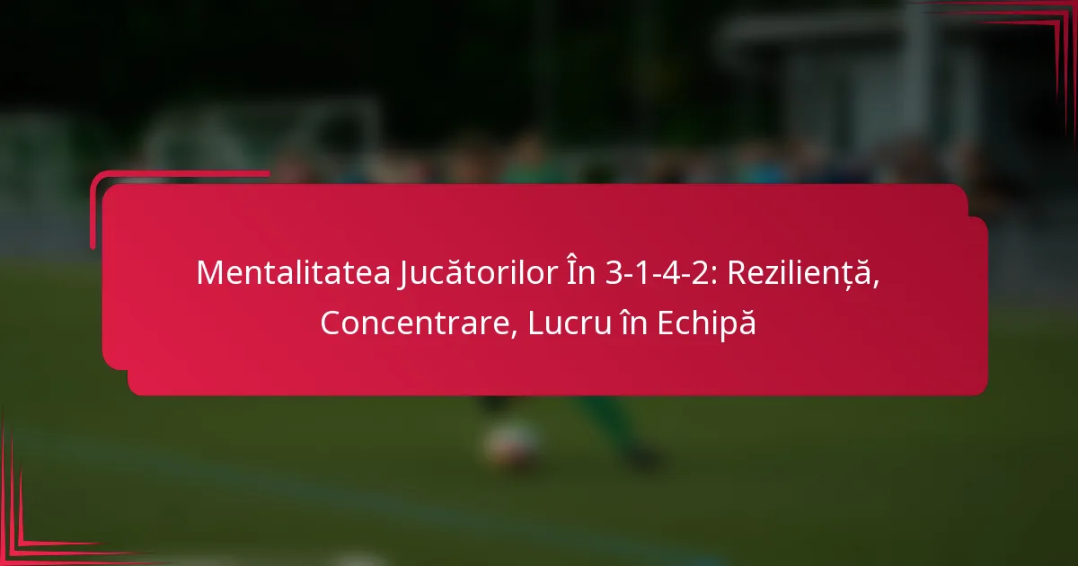 Read more about the article Mentalitatea Jucătorilor În 3-1-4-2: Reziliență, Concentrare, Lucru în Echipă