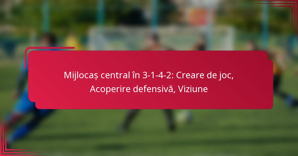 You are currently viewing Mijlocaș central în 3-1-4-2: Creare de joc, Acoperire defensivă, Viziune