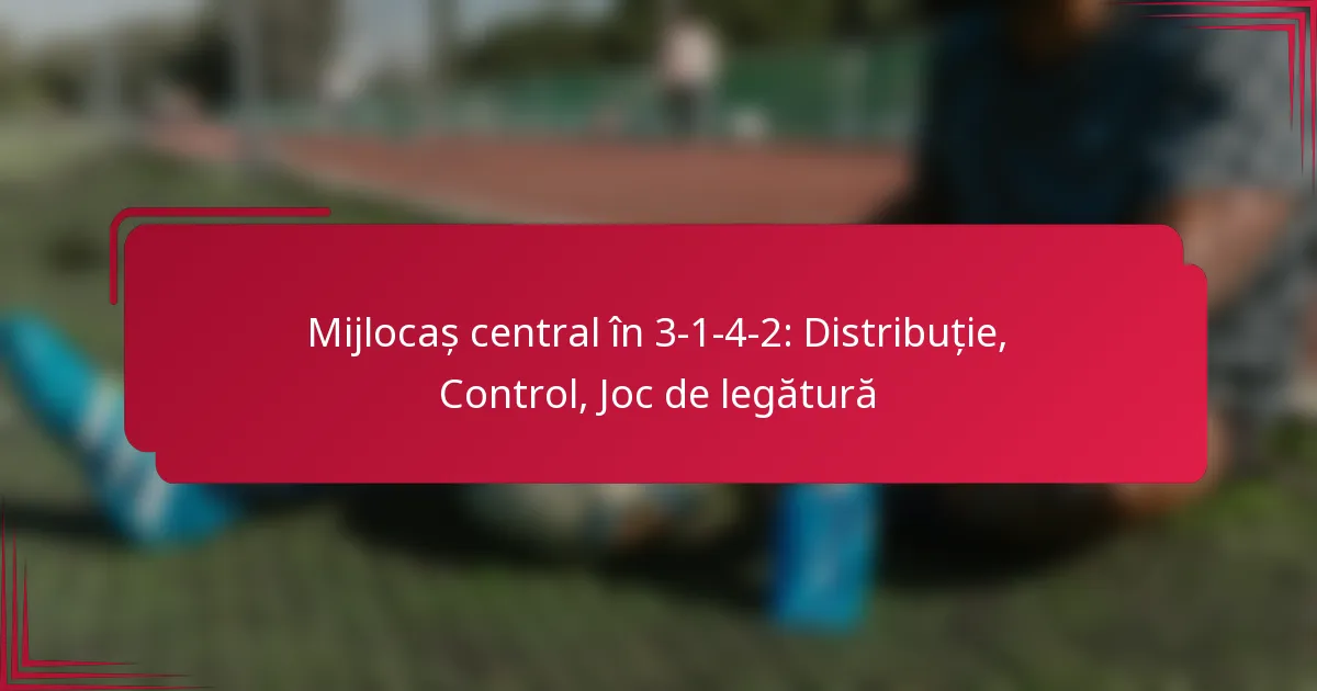 You are currently viewing Mijlocaș central în 3-1-4-2: Distribuție, Control, Joc de legătură
