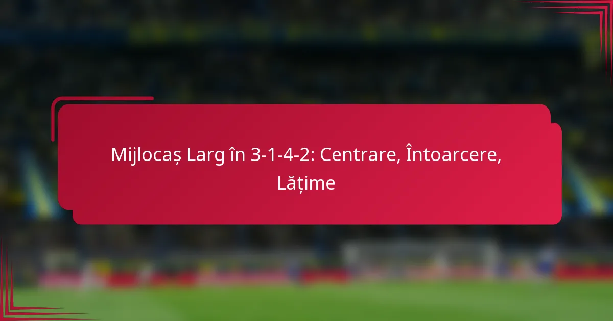 You are currently viewing Mijlocaș Larg în 3-1-4-2: Centrare, Întoarcere, Lățime