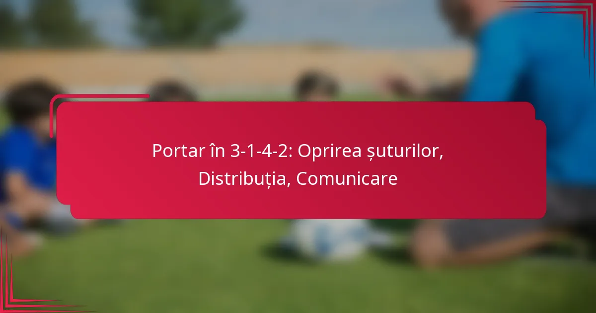 You are currently viewing Portar în 3-1-4-2: Oprirea șuturilor, Distribuția, Comunicare