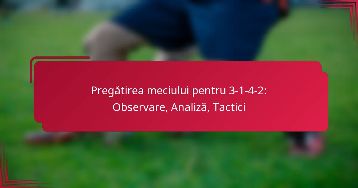 Read more about the article Pregătirea meciului pentru 3-1-4-2: Observare, Analiză, Tactici