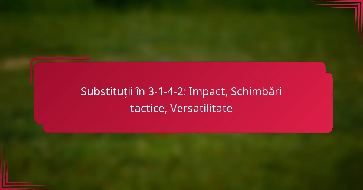 You are currently viewing Substituții în 3-1-4-2: Impact, Schimbări tactice, Versatilitate