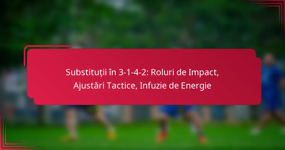 You are currently viewing Substituții în 3-1-4-2: Roluri de Impact, Ajustări Tactice, Infuzie de Energie